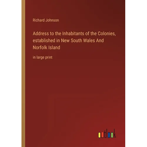 Address to the Inhabitants of the Colonies, established in New South Wales And Norfolk Island: in large print - Paperback