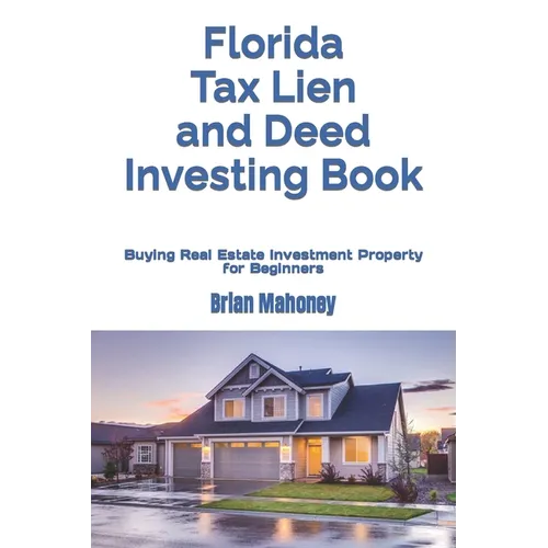 Florida Tax Lien and Deed Investing Book: Buying Real Estate Investment Property for Beginners - Paperback