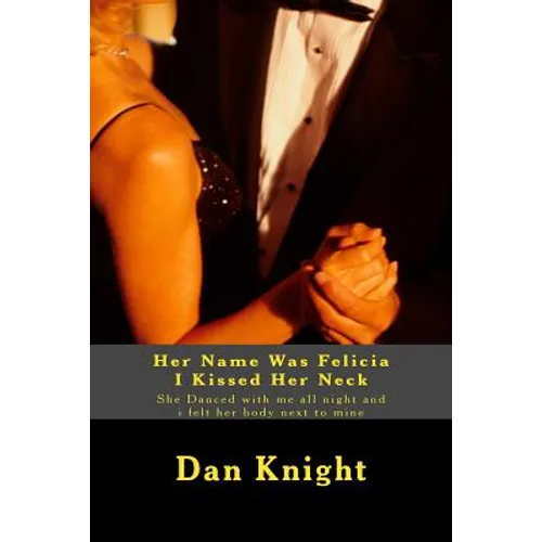 Her Name Was Felicia I Kissed Her Neck: She Danced with me all night and i felt her body next to mine - Paperback