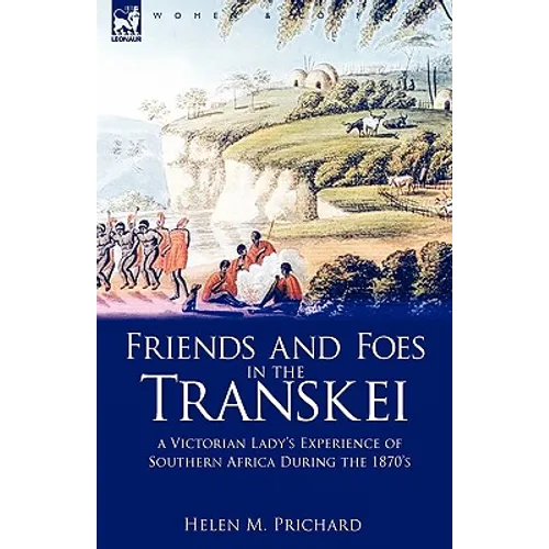 Friends and Foes in the Transkei: a Victorian Lady's Experience of Southern Africa During the 1870s - Hardcover