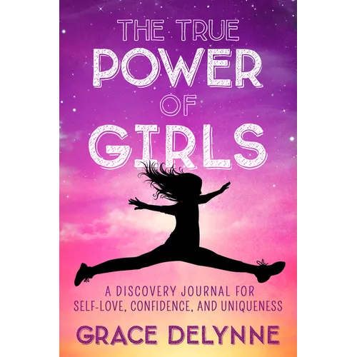 The True Power of Girls: A Discovery Journal for Self-Love, Confidence, and Uniqueness - Paperback