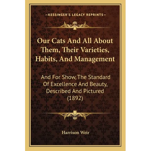 Our Cats And All About Them, Their Varieties, Habits, And Management: And For Show, The Standard Of Excellence And Beauty, Described And Pictured (189 - Paperback