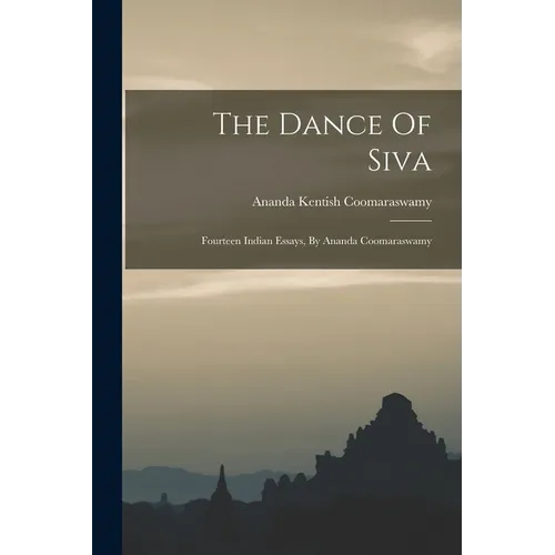 The Dance Of Siva: Fourteen Indian Essays, By Ananda Coomaraswamy - Paperback