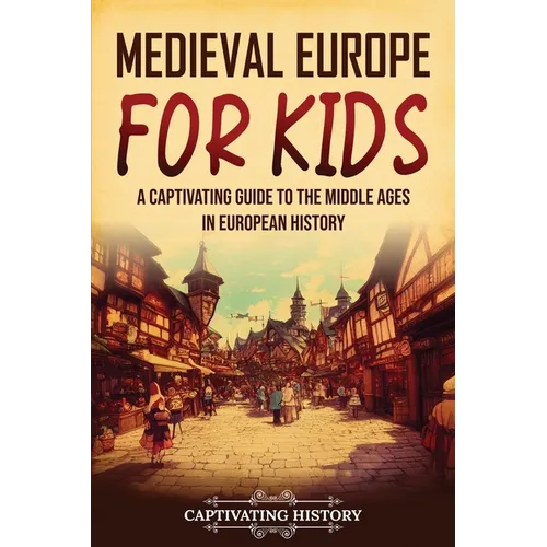 Medieval Europe for Kids: A Captivating Guide to the Middle Ages in European History - Paperback