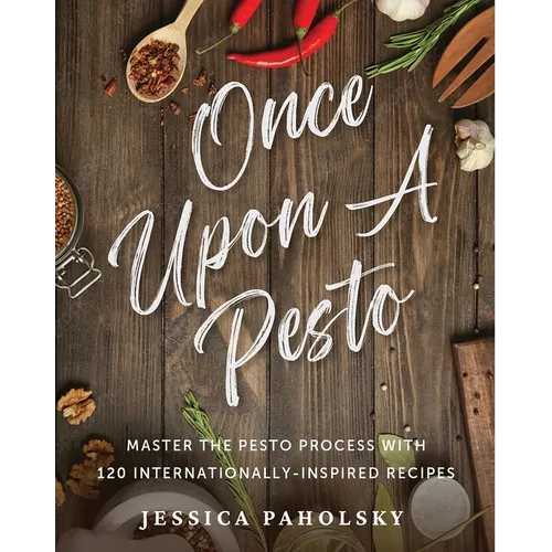 Once Upon a Pesto: Master the Pesto Process with 120 Internationally-Inspired Recipes - Paperback