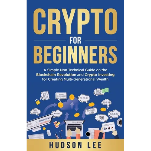Crypto for Beginners: A Simple Non-Technical Guide on the Blockchain Revolution and Crypto Investing for Creating Multi-Generational Wealth - Paperback