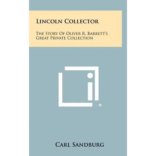 Lincoln Collector: The Story Of Oliver R. Barrett's Great Private Collection - Hardcover