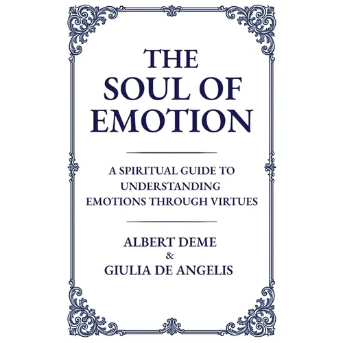 The Soul of Emotion: A Spiritual Guide to Understanding Emotions Through Virtues - Paperback