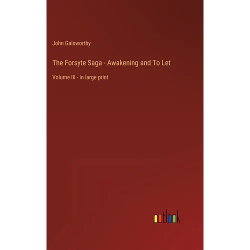 The Forsyte Saga - Awakening and To Let: Volume III - in large print - Hardcover