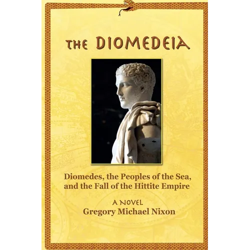 The Diomedeia: Diomedes, the Peoples of the Sea, and the Fall of the Hittite Empire - Paperback