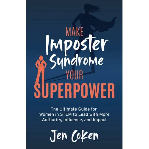Make Imposter Syndrome Your Superpower: The Ultimate Guide for Women in Stem to Lead with More Authority, Influence, and Impact - Paperback