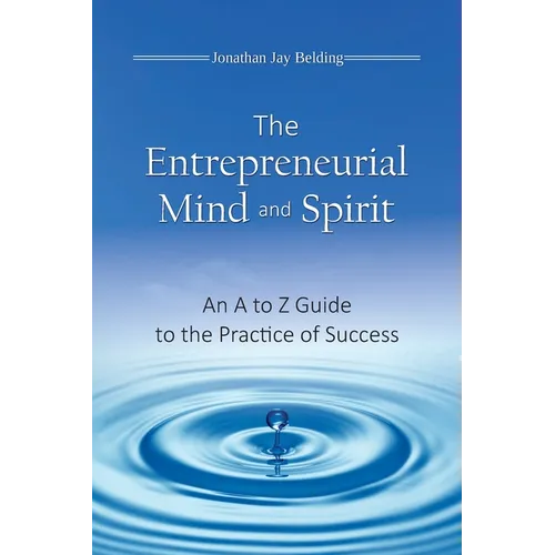 The Entrepreneurial Mind and Spirit: An A to Z Guide to the Practice of Success - Paperback