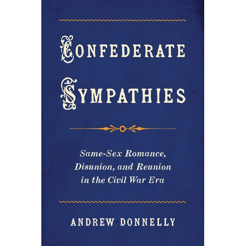 Confederate Sympathies: Same-Sex Romance, Disunion, and Reunion in the Civil War Era - Paperback