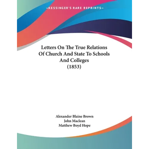 Letters On The True Relations Of Church And State To Schools And Colleges (1853) - Paperback