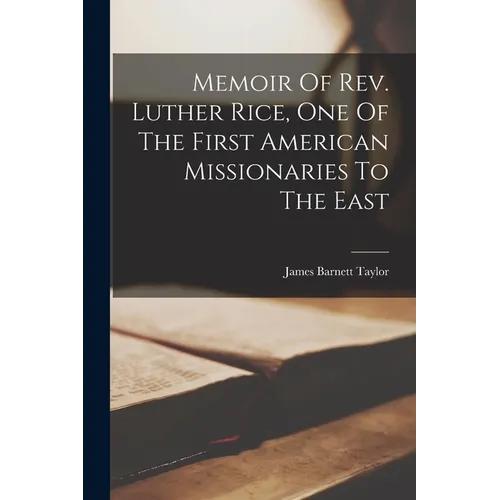 Memoir Of Rev. Luther Rice, One Of The First American Missionaries To The East - Paperback