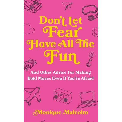 Don't Let Fear Have All The Fun: and other advice for making bold moves even if you're afraid - Hardcover
