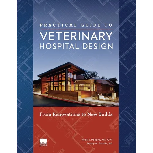 Practical Guide to Veterinary Hospital Design: From Renovations to New Builds Animal Care Facility Design Resource for Veterinary Professionals, Anima - Paperback