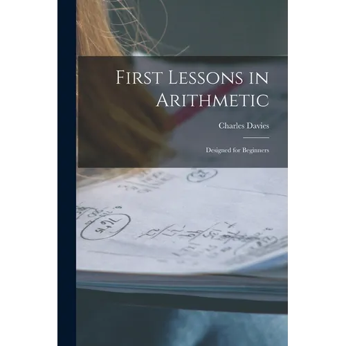 First Lessons in Arithmetic: Designed for Beginners - Paperback