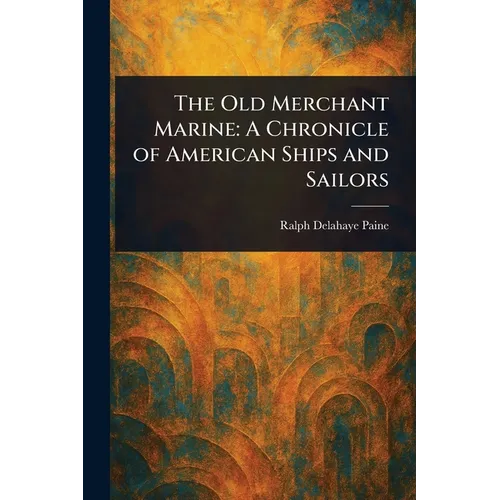 The Old Merchant Marine: A Chronicle of American Ships and Sailors - Paperback