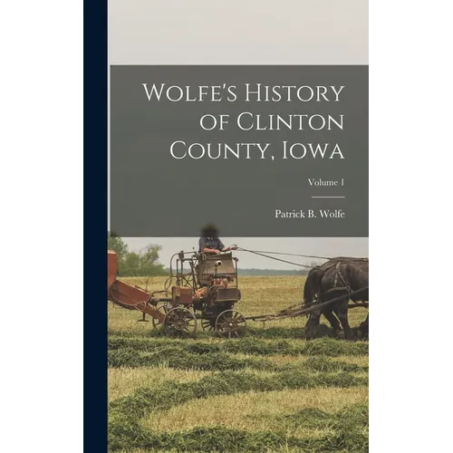 Wolfe's History of Clinton County, Iowa; Volume 1 - Hardcover