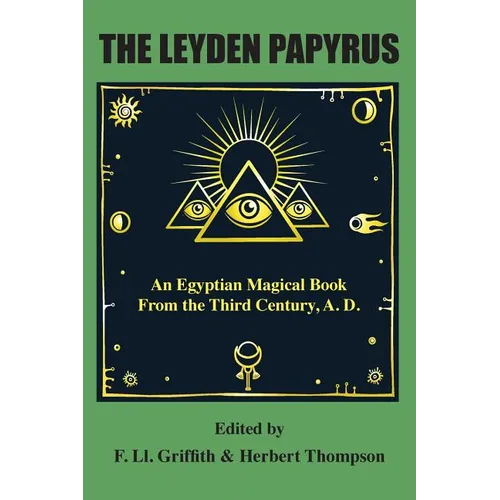 The Leyden Papyrus: An Egyptian Magical Book From the Third Century, A.D. - Paperback