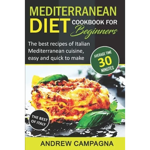 Mediterranean Diet Cookbook For Beginners: The Best Recipes Of Italian Mediterranean Cuisine, Easy And Quick To Make - (Average Time 30 Minutes) - Paperback
