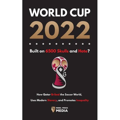 World Cup 2022, Built on 6500 Skulls and Hate?: How Qatar Bribed the World, Uses Modern Slavery, and Promotes Inequality - Paperback