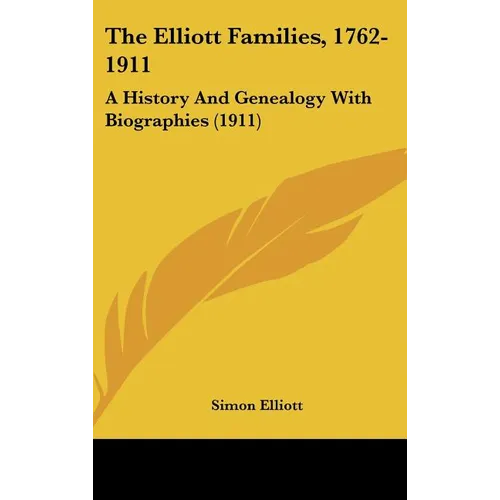 The Elliott Families, 1762-1911: A History And Genealogy With Biographies (1911) - Hardcover