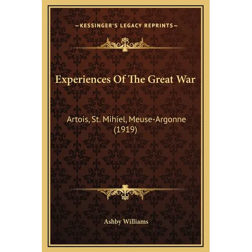 Experiences Of The Great War: Artois, St. Mihiel, Meuse-Argonne (1919) - Hardcover