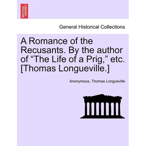 A Romance of the Recusants. by the Author of the Life of a Prig, Etc. [Thomas Longueville.] - Paperback