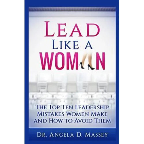 Lead Like a Woman: The Top Ten Mistakes Women Leaders Make and How to Avoid Them - Paperback