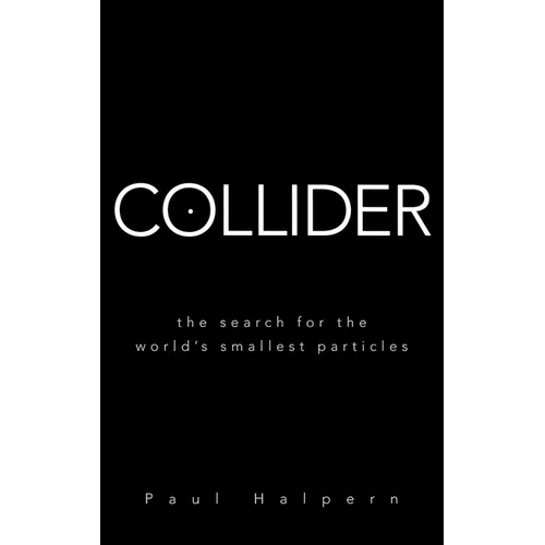 Collider: The Search for the World's Smallest Particles - Hardcover