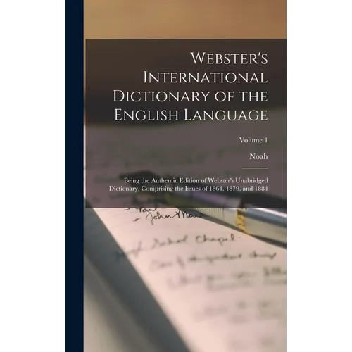 Webster's International Dictionary of the English Language: Being the Authentic Edition of Webster's Unabridged Dictionary, Comprising the Issues of 1 - Hardcover