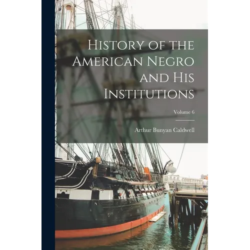 History of the American Negro and his Institutions; Volume 6 - Paperback
