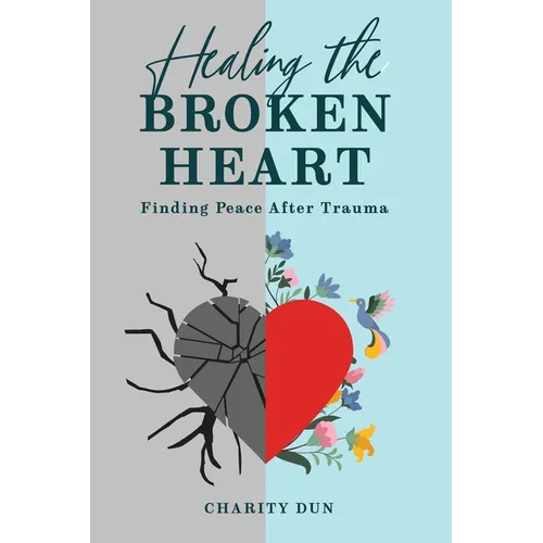 "Healing The Broken Heart: Finding Peace After Trauma." - Paperback