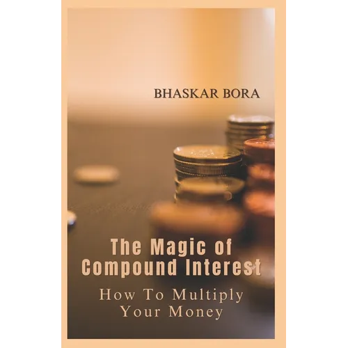 The Magic of Compound Interest: How to Multiply Your Money - Paperback