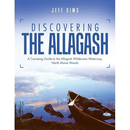 Discovering the Allagash: A Canoeing Guide to the Allagash Wilderness Waterway, North Maine Woods - Paperback