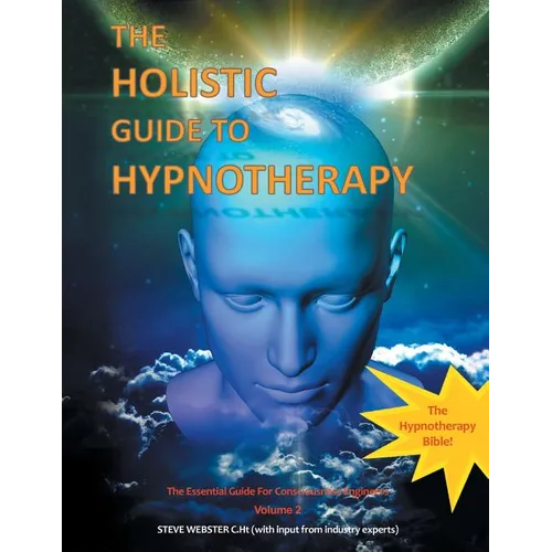 The Holistic Guide to Hypnotherapy: The Essential Guide for Consciousness Engineers Volume 2 - Paperback