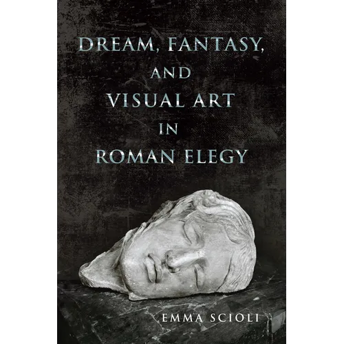 Dream, Fantasy, and Visual Art in Roman Elegy - Paperback
