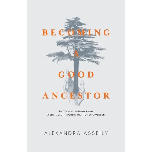 Becoming a Good Ancestor: Emotional Wisdom From a Life Lived Through War to Forgiveness - Paperback