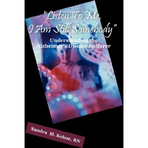 "Listen To Me, I Am Still Somebody": Understanding the Alzheimer's Disease Sufferer - Paperback