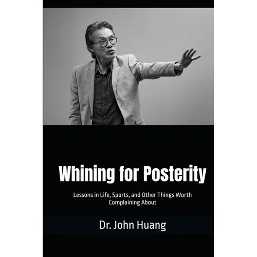 Whining for Posterity: Lessons in Life, Sports, and Other Things Worth Complaining About - Paperback