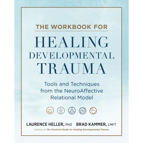 The Workbook for Healing Developmental Trauma: Tools and Techniques from the Neuroaffective Relational Model (Narm) - Paperback