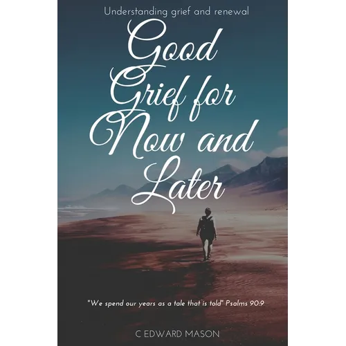 Good Grief for Now and Later: Understanding grief and renewal - Paperback
