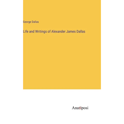 Life and Writings of Alexander James Dallas - Hardcover