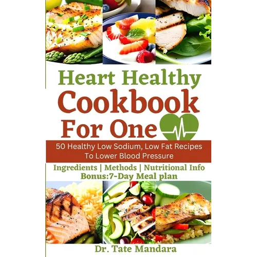 Heart Healthy Cookbook For One: 50 Healthy Low Sodium, Low Fat Recipes To Lower Blood Pressure - Paperback