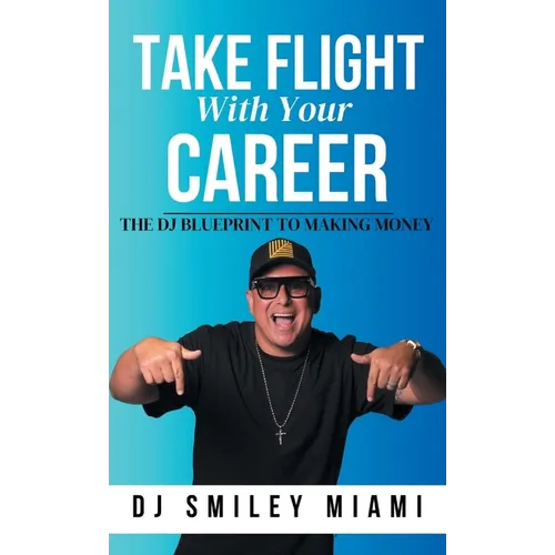 Take Flight With Your Career: The DJ Blueprint to Making Money - Hardcover