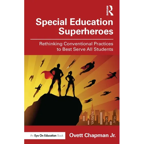 Special Education Superheroes: Rethinking Conventional Practices to Best Serve All Students - Paperback