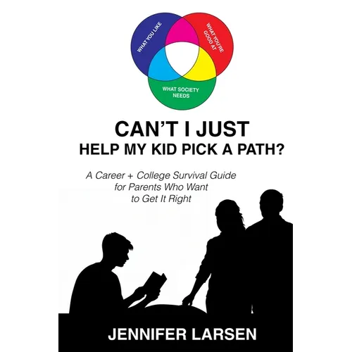 Can't I Just Help My Kid Pick a Path?: A Career + College Survival Guide for Parents Who Want to Get It Right - Paperback