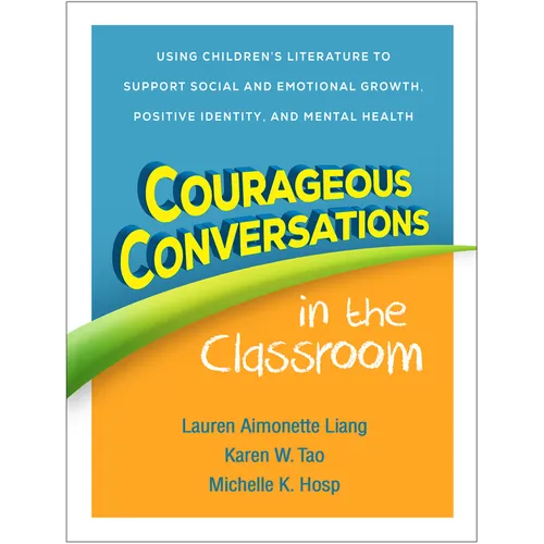 Courageous Conversations in the Classroom: Using Children's Literature to Support Social and Emotional Growth, Positive Identity, and Mental Health - Hardcover
